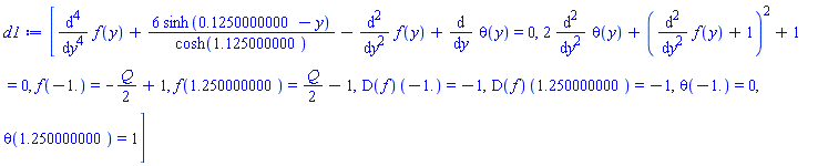 [diff(diff(diff(diff(f(y), y), y), y), y)+6*sinh(.1250000000-y)/cosh(1.125000000)-(diff(diff(f(y), y), y))+diff(theta(y), y) = 0, 2*(diff(diff(theta(y), y), y))+(diff(diff(f(y), y), y)+1)^2+1 = 0, f(-1.) = -(1/2)*Q+1, f(1.250000000) = (1/2)*Q-1, (D(f))(-1.) = -1, (D(f))(1.250000000) = -1, theta(-1.) = 0, theta(1.250000000) = 1]