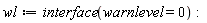wl := interface(warnlevel = 0)