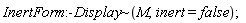 `~`[InertForm:-Display](M, inert = false)