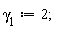 `&gamma;__1` := 2