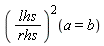 ((lhs/rhs)^2)(a = b)