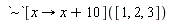 `~`[proc (x) options operator, arrow; x+10 end proc]([1, 2, 3])