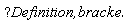 help("Definition,bracket")