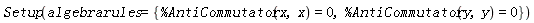 Setup(algebrarules = {%AntiCommutator(x, x) = 0, %AntiCommutator(y, y) = 0})