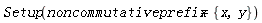 Setup(noncommutativeprefix = {x, y})