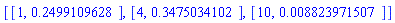 [[1, .2499109628], [4, .3475034102], [10, 0.8823971507e-2]]