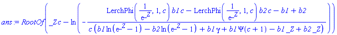 RootOf(_Z*c-ln(-(LerchPhi(1/exp(_Z), 1, c)*b1*c-LerchPhi(1/exp(_Z), 1, c)*b2*c-b1+b2)/(c*(b1*ln(exp(_Z)-1)-b2*ln(exp(_Z)-1)+b1*gamma+b1*Psi(c+1)-b1*_Z+b2*_Z))))
