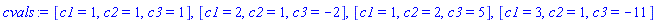 cvals := [c1 = 1, c2 = 1, c3 = 1], [c1 = 2, c2 = 1, c3 = -2], [c1 = 1, c2 = 2, c3 = 5], [c1 = 3, c2 = 1, c3 = -11]