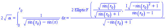 2*sqrt(alpha) = int(1/sqrt(sin(x__0)-sin(x)), x = 0 .. x__0) and int(1/sqrt(sin(x__0)-sin(x)), x = 0 .. x__0) = 2*EllipticF(sqrt(sin(x__0))/sqrt(sin(x__0)+1), I*sqrt(-sin(x__0)^2+1)/(-1+sin(x__0)))/sqrt(1-sin(x__0))