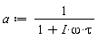 a := 1/(1+I*omega*tau)