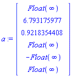 a := Vector(6, {(1) = Float(infinity), (2) = 6.793175977, (3) = .9218354408, (4) = Float(infinity), (5) = Float(-infinity), (6) = Float(infinity)})