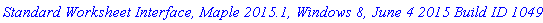 `Standard Worksheet Interface, Maple 2015.1, Windows 8, June 4 2015 Build ID 1049007`