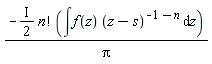 -(I*(1/2))*factorial(n)*(int(f(z)*(z-s)^(-1-n), z))/Pi