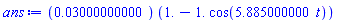 ``(0.3000000000e-1)*(1.-1.*cos(5.885000000*t))