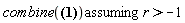 `assuming`([combine(Ei((r+1)^(1/2)*(1/(r-1))^(1/2)) = Ei(-(r^2-1)^(1/2)/(r-1)))], [r > -1])