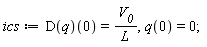ics := (D(q))(0) = V__0/L, q(0) = 0;