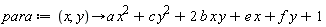 para := proc (x, y) options operator, arrow; a*x^2+c*y^2+2*b*x*y+e*x+f*y+1 end proc