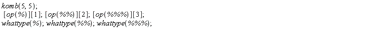 komb(5, 5); [op(%)][1]; [op(`%%`)][2]; [op(`%%%`)][3]; whattype(%); whattype(`%%`); whattype(`%%%`)