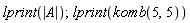 lprint(abs(A)); lprint(komb(5, 5))