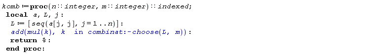 komb := proc (n::integer, m::integer)::indexed; local a, L, j; L := [seq(a[j, j], j = 1 .. n)]; add(mul(k), `in`(k, combinat:-choose(L, m))); return % end proc