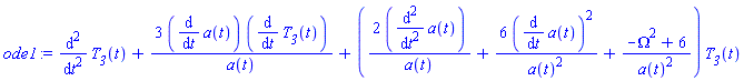 diff(diff(T__3(t), t), t)+3*(diff(a(t), t))*(diff(T__3(t), t))/a(t)+(2*(diff(diff(a(t), t), t))/a(t)+6*(diff(a(t), t))^2/a(t)^2+(-Omega^2+6)/a(t)^2)*T__3(t)