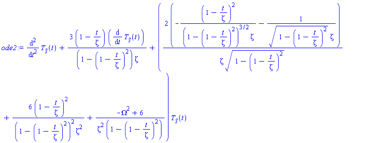 diff(diff(T__3(t), t), t)+3*(1-t/zeta)*(diff(T__3(t), t))/((1-(1-t/zeta)^2)*zeta)+(2*(-(1-t/zeta)^2/((1-(1-t/zeta)^2)^(3/2)*zeta)-1/((1-(1-t/zeta)^2)^(1/2)*zeta))/(zeta*(1-(1-t/zeta)^2)^(1/2))+6*(1-t/zeta)^2/((1-(1-t/zeta)^2)^2*zeta^2)+(-Omega^2+6)/(zeta^2*(1-(1-t/zeta)^2)))*T__3(t)