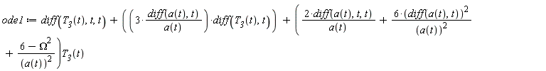 ode1 := diff(T__3(t), t, t)+3*(diff(a(t), t))*(diff(T__3(t), t))/a(t)+(2*(diff(a(t), t, t))/a(t)+6*(diff(a(t), t))^2/a(t)^2+(-Omega^2+6)/a(t)^2)*T__3(t)