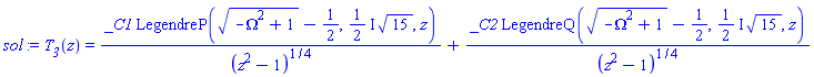 T__3(z) = _C1*LegendreP((-Omega^2+1)^(1/2)-1/2, ((1/2)*I)*15^(1/2), z)/(z^2-1)^(1/4)+_C2*LegendreQ((-Omega^2+1)^(1/2)-1/2, ((1/2)*I)*15^(1/2), z)/(z^2-1)^(1/4)