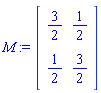 M := Matrix(2, 2, {(1, 1) = 3/2, (1, 2) = 1/2, (2, 1) = 1/2, (2, 2) = 3/2})