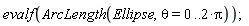 evalf(ArcLength(Ellipse, theta = 0 .. 2*Pi));