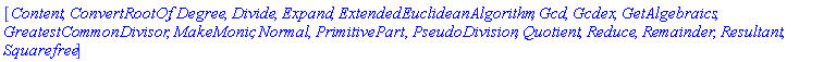 [Content, ConvertRootOf, Degree, Divide, Expand, ExtendedEuclideanAlgorithm, Gcd, Gcdex, GetAlgebraics, GreatestCommonDivisor, MakeMonic, Normal, PrimitivePart, PseudoDivision, Quotient, Reduce, Remainder, Resultant, Squarefree]