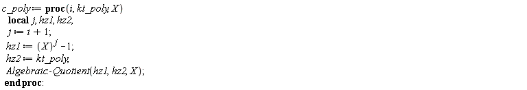 c_poly := proc (i, kt_poly, X) local j, hz1, hz2; j := i+1; hz1 := X^j-1; hz2 := kt_poly; Algebraic:-Quotient(hz1, hz2, X) end proc: