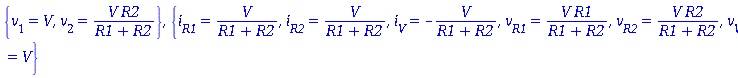 {v[1] = V, v[2] = V*R2/(R1+R2)}, {i[R1] = V/(R1+R2), i[R2] = V/(R1+R2), i[V] = -V/(R1+R2), v[R1] = V*R1/(R1+R2), v[R2] = V*R2/(R1+R2), v[V] = V}