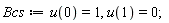 Bcs := u(0) = 1, u(1) = 0;