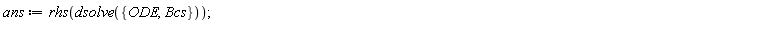 ans := rhs(dsolve({Bcs, ODE}));
