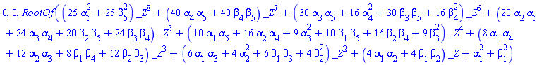 0, 0, RootOf((25*alpha[5]^2+25*beta[5]^2)*_Z^8+(40*alpha[4]*alpha[5]+40*beta[4]*beta[5])*_Z^7+(30*alpha[3]*alpha[5]+16*alpha[4]^2+30*beta[3]*beta[5]+16*beta[4]^2)*_Z^6+(20*alpha[2]*alpha[5]+24*alpha[3]*alpha[4]+20*beta[2]*beta[5]+24*beta[3]*beta[4])*_Z^5+(10*alpha[1]*alpha[5]+16*alpha[2]*alpha[4]+9*alpha[3]^2+10*beta[1]*beta[5]+16*beta[2]*beta[4]+9*beta[3]^2)*_Z^4+(8*alpha[1]*alpha[4]+12*alpha[2]*alpha[3]+8*beta[1]*beta[4]+12*beta[2]*beta[3])*_Z^3+(6*alpha[1]*alpha[3]+4*alpha[2]^2+6*beta[1]*beta[3]+4*beta[2]^2)*_Z^2+(4*alpha[1]*alpha[2]+4*beta[1]*beta[2])*_Z+alpha[1]^2+beta[1]^2)