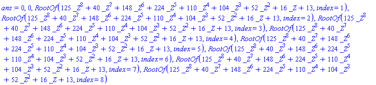 0, 0, RootOf(125*_Z^8+40*_Z^7+148*_Z^6+224*_Z^5+110*_Z^4+104*_Z^3+52*_Z^2+16*_Z+13, index = 1), RootOf(125*_Z^8+40*_Z^7+148*_Z^6+224*_Z^5+110*_Z^4+104*_Z^3+52*_Z^2+16*_Z+13, index = 2), RootOf(125*_Z^8+40*_Z^7+148*_Z^6+224*_Z^5+110*_Z^4+104*_Z^3+52*_Z^2+16*_Z+13, index = 3), RootOf(125*_Z^8+40*_Z^7+148*_Z^6+224*_Z^5+110*_Z^4+104*_Z^3+52*_Z^2+16*_Z+13, index = 4), RootOf(125*_Z^8+40*_Z^7+148*_Z^6+224*_Z^5+110*_Z^4+104*_Z^3+52*_Z^2+16*_Z+13, index = 5), RootOf(125*_Z^8+40*_Z^7+148*_Z^6+224*_Z^5+110*_Z^4+104*_Z^3+52*_Z^2+16*_Z+13, index = 6), RootOf(125*_Z^8+40*_Z^7+148*_Z^6+224*_Z^5+110*_Z^4+104*_Z^3+52*_Z^2+16*_Z+13, index = 7), RootOf(125*_Z^8+40*_Z^7+148*_Z^6+224*_Z^5+110*_Z^4+104*_Z^3+52*_Z^2+16*_Z+13, index = 8)