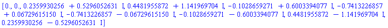 [0., 0., .2359930256+.5296052631*I, .4481955872+1.141969704*I, -.1028659271+.6003394077*I, -.7413226857+0.6729615150e-1*I, -.7413226857-0.6729615150e-1*I, -.1028659271-.6003394077*I, .4481955872-1.141969704*I, .2359930256-.5296052631*I]