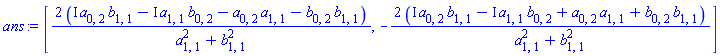 [2*(I*a[0, 2]*b[1, 1]-I*a[1, 1]*b[0, 2]-a[0, 2]*a[1, 1]-b[0, 2]*b[1, 1])/(a[1, 1]^2+b[1, 1]^2), -2*(I*a[0, 2]*b[1, 1]-I*a[1, 1]*b[0, 2]+a[0, 2]*a[1, 1]+b[0, 2]*b[1, 1])/(a[1, 1]^2+b[1, 1]^2)]