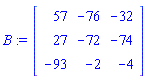 B := Matrix(3, 3, {(1, 1) = 57, (1, 2) = -76, (1, 3) = -32, (2, 1) = 27, (2, 2) = -72, (2, 3) = -74, (3, 1) = -93, (3, 2) = -2, (3, 3) = -4})