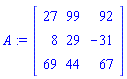 A := Matrix(3, 3, {(1, 1) = 27, (1, 2) = 99, (1, 3) = 92, (2, 1) = 8, (2, 2) = 29, (2, 3) = -31, (3, 1) = 57, (3, 2) = -76, (3, 3) = -32})