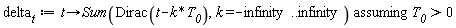 delta__t := `assuming`([proc (t) options operator, arrow; Sum(Dirac(t-k*T__0), k = -infinity .. infinity) end proc], [T__0 > 0])