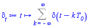 proc (t) options operator, arrow; Sum(Dirac(t-Physics:-`*`(k, T__0)), k = -infinity .. infinity) end proc