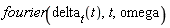 fourier(delta__t(t), t, omega)