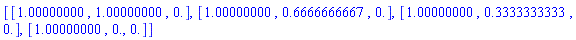 [[1.00000000, 1.00000000, 0.], [1.00000000, .6666666667, 0.], [1.00000000, .3333333333, 0.], [1.00000000, 0., 0.]]
