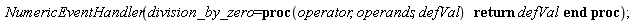 NumericEventHandler(division_by_zero = proc (operator, operands, defVal) return defVal end proc)