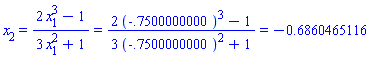 x[2] = (2*x[1]^3-1)/(3*x[1]^2+1) and (2*x[1]^3-1)/(3*x[1]^2+1) = (2*(-.7500000000)^3-1)/(3*(-.7500000000)^2+1) and (2*(-.7500000000)^3-1)/(3*(-.7500000000)^2+1) = -.6860465116