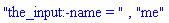 "the_input:-name = ", "me"