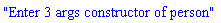 "Enter 3 args constructor of person"