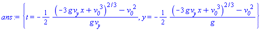 {t = -(1/2)*((-3*g*v__y*x+v__0^3)^(2/3)-v__0^2)/(g*v__y), y = -(1/2)*((-3*g*v__y*x+v__0^3)^(2/3)-v__0^2)/g}
